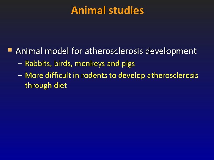 Animal studies § Animal model for atherosclerosis development – Rabbits, birds, monkeys and pigs Animal studies § Animal model for atherosclerosis development – Rabbits, birds, monkeys and pigs