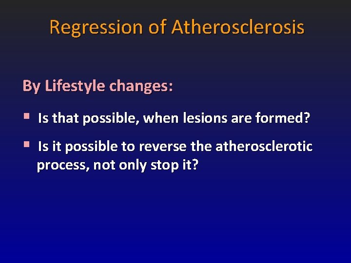 Regression of Atherosclerosis By Lifestyle changes: § Is that possible, when lesions are formed? Regression of Atherosclerosis By Lifestyle changes: § Is that possible, when lesions are formed?