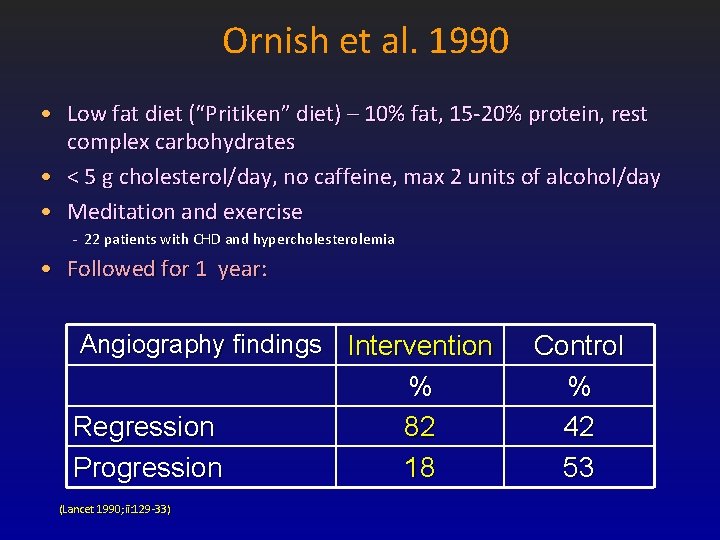 Ornish et al. 1990 • Low fat diet (“Pritiken” diet) – 10% fat, 15 Ornish et al. 1990 • Low fat diet (“Pritiken” diet) – 10% fat, 15