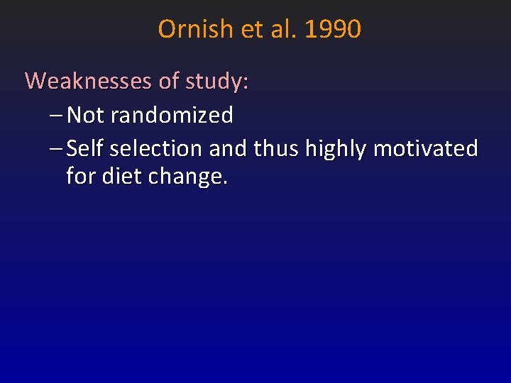 Ornish et al. 1990 Weaknesses of study: – Not randomized – Self selection and Ornish et al. 1990 Weaknesses of study: – Not randomized – Self selection and