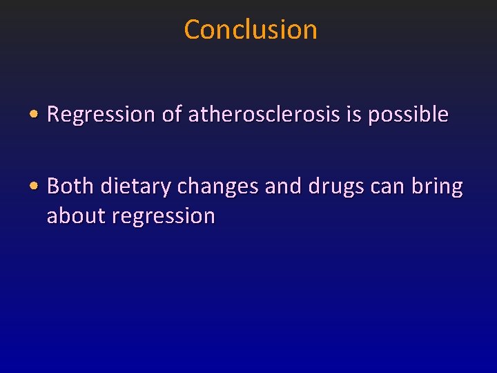 Conclusion • Regression of atherosclerosis is possible • Both dietary changes and drugs can Conclusion • Regression of atherosclerosis is possible • Both dietary changes and drugs can
