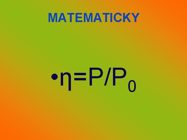 MATEMATICKY • η=P/P 0 
