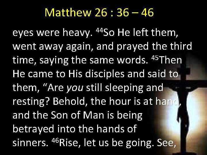 Matthew 26 : 36 – 46 eyes were heavy. 44 So He left them,