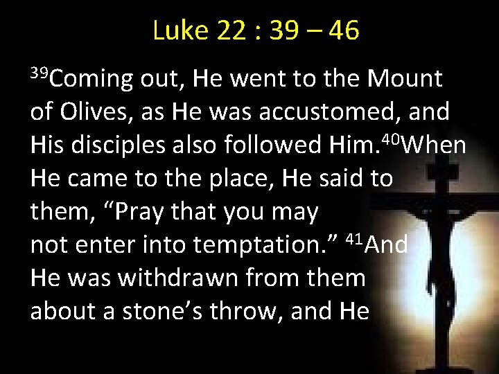 Luke 22 : 39 – 46 39 Coming out, He went to the Mount