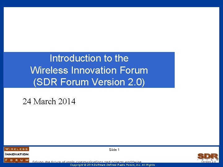Introduction to the Wireless Innovation Forum (SDR Forum Version 2. 0) 24 March 2014 Introduction to the Wireless Innovation Forum (SDR Forum Version 2. 0) 24 March 2014