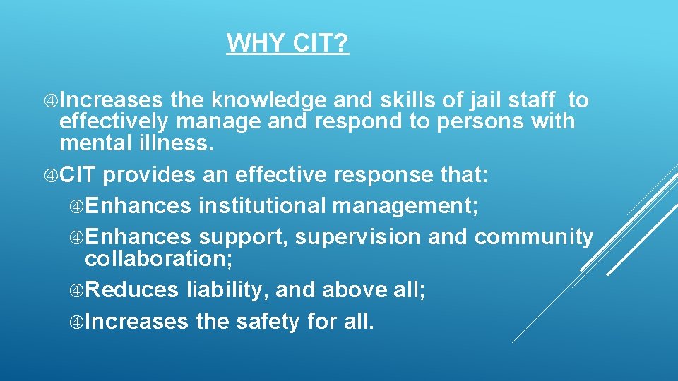 WHY CIT? Increases the knowledge and skills of jail staff to effectively manage and