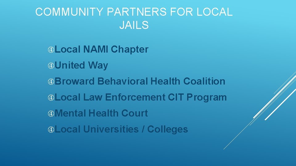COMMUNITY PARTNERS FOR LOCAL JAILS Local NAMI Chapter United Way Broward Behavioral Health Coalition COMMUNITY PARTNERS FOR LOCAL JAILS Local NAMI Chapter United Way Broward Behavioral Health Coalition
