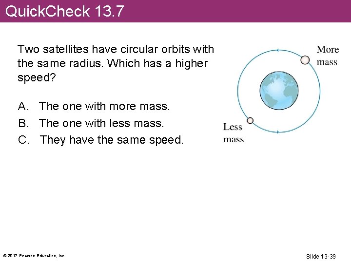 Quick. Check 13. 7 Two satellites have circular orbits with the same radius. Which