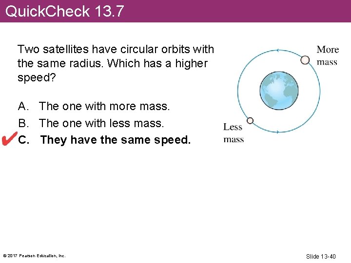 Quick. Check 13. 7 Two satellites have circular orbits with the same radius. Which