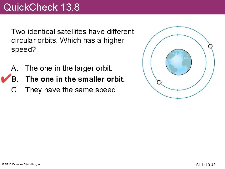 Quick. Check 13. 8 Two identical satellites have different circular orbits. Which has a