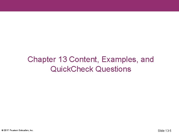 Chapter 13 Content, Examples, and Quick. Check Questions © 2017 Pearson Education, Inc. Slide