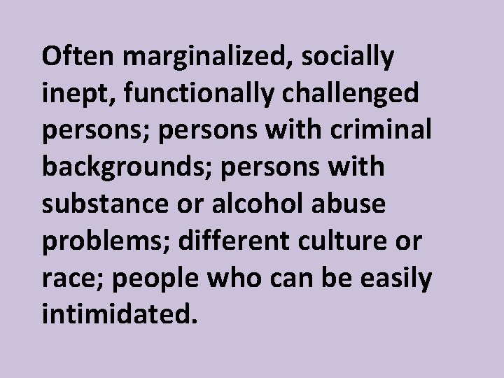 Often marginalized, socially inept, functionally challenged persons; persons with criminal backgrounds; persons with substance