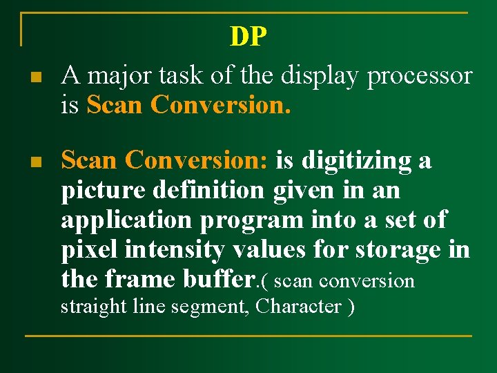 n n DP A major task of the display processor is Scan Conversion: is