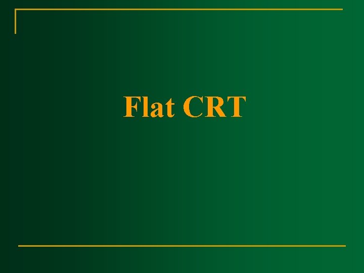 Flat CRT 