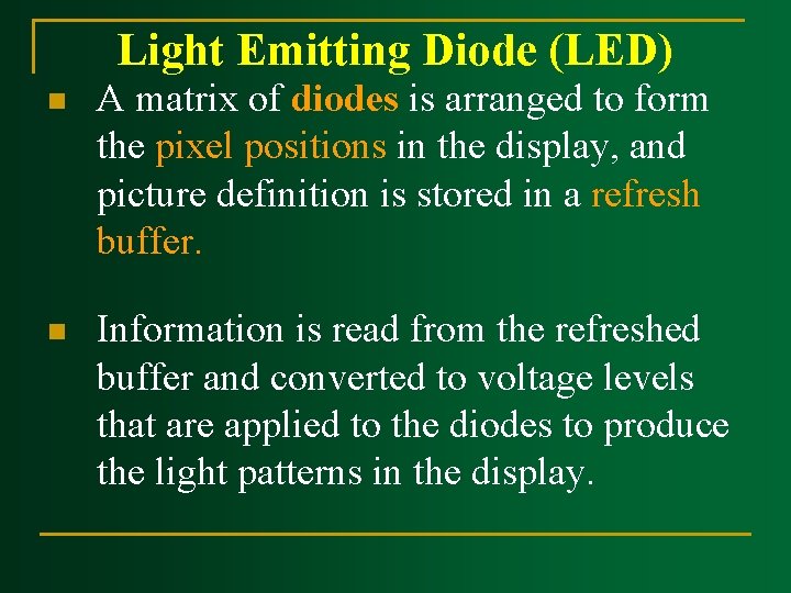 Light Emitting Diode (LED) n A matrix of diodes is arranged to form the