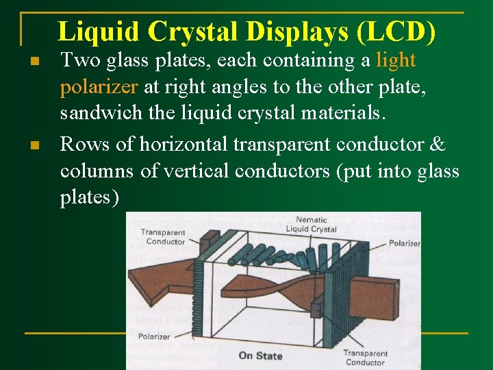 Liquid Crystal Displays (LCD) n n Two glass plates, each containing a light polarizer