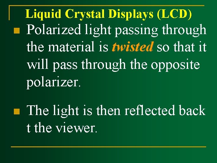 Liquid Crystal Displays (LCD) n Polarized light passing through the material is twisted so