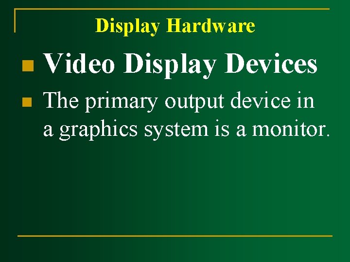 Display Hardware n n Video Display Devices The primary output device in a graphics