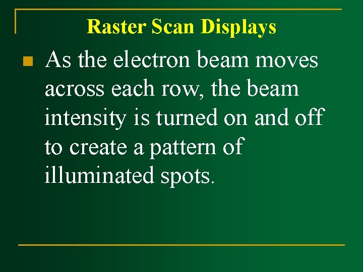 Raster Scan Displays n As the electron beam moves across each row, the beam