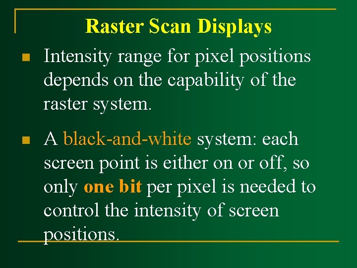 n n Raster Scan Displays Intensity range for pixel positions depends on the capability