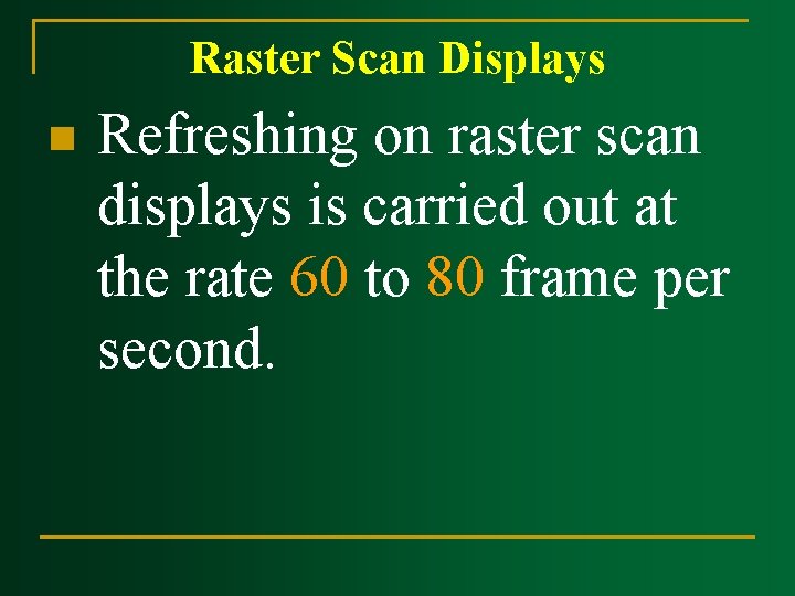 Raster Scan Displays n Refreshing on raster scan displays is carried out at the