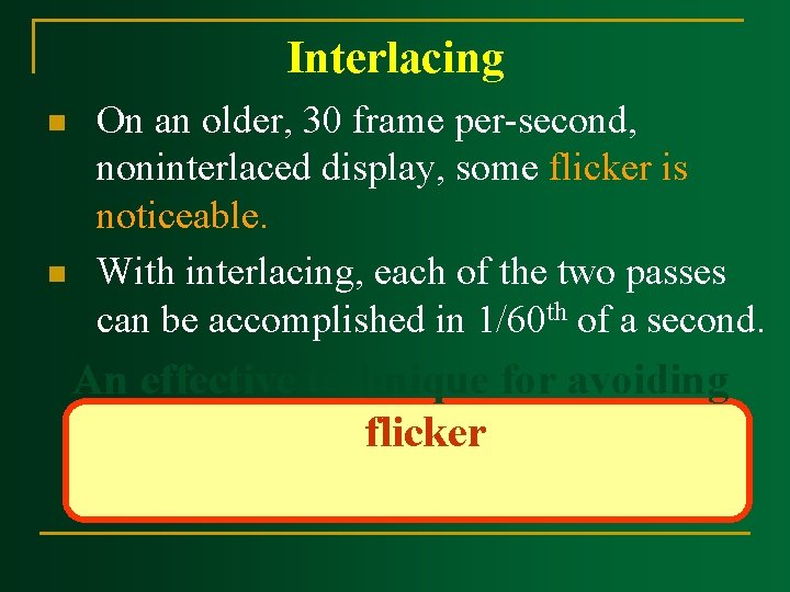 Interlacing n n On an older, 30 frame per-second, noninterlaced display, some flicker is