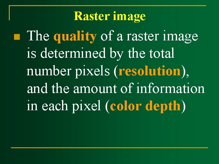 Raster image n The quality of a raster image is determined by the total