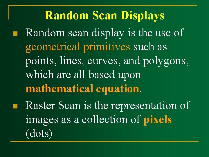 n n Random Scan Displays Random scan display is the use of geometrical primitives