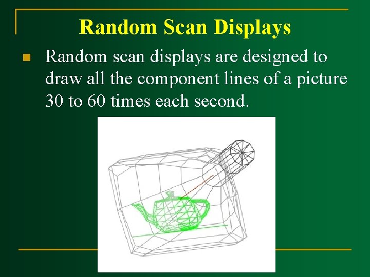 Random Scan Displays n Random scan displays are designed to draw all the component