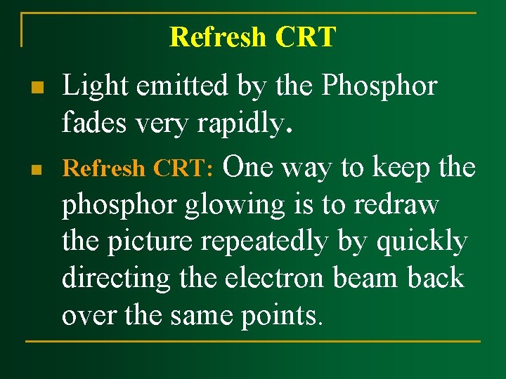 Refresh CRT n n Light emitted by the Phosphor fades very rapidly. Refresh CRT: