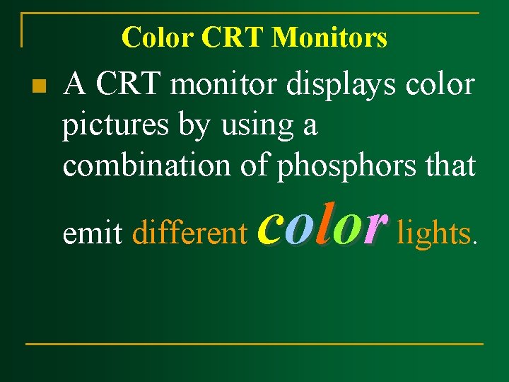 Color CRT Monitors n A CRT monitor displays color pictures by using a combination