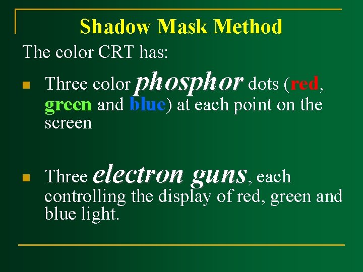 Shadow Mask Method The color CRT has: n n Three color phosphor dots (red,