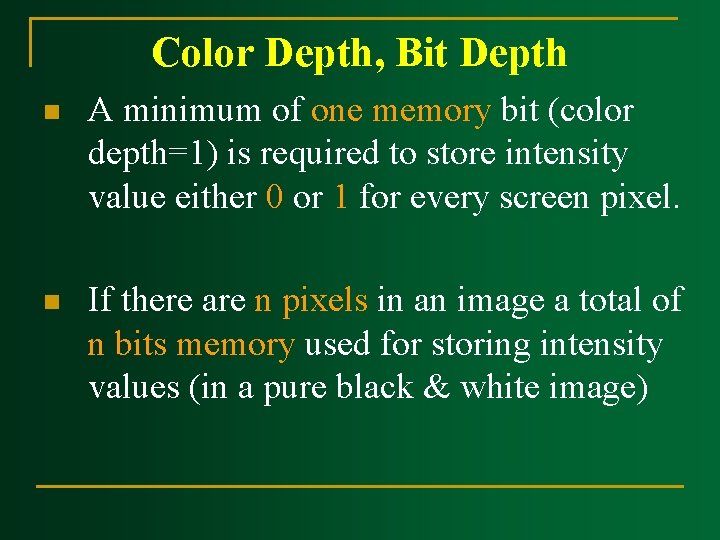 Color Depth, Bit Depth n A minimum of one memory bit (color depth=1) is