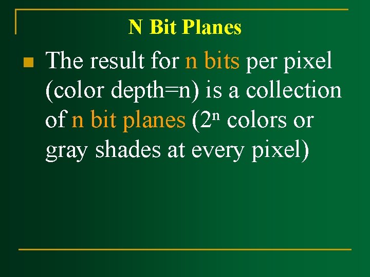 N Bit Planes n The result for n bits per pixel (color depth=n) is