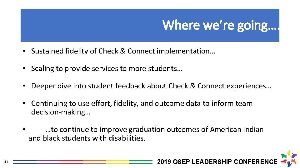 Where we’re going…. • Sustained fidelity of Check & Connect implementation… • Scaling to
