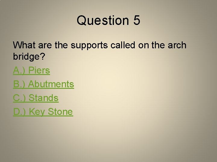 Question 5 What are the supports called on the arch bridge? A. ) Piers