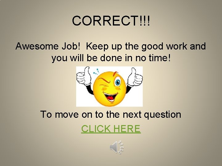 CORRECT!!! Awesome Job! Keep up the good work and you will be done in