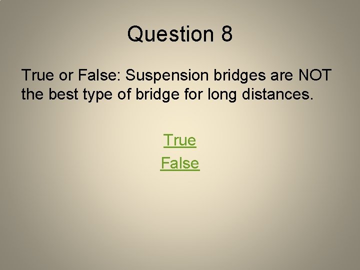 Question 8 True or False: Suspension bridges are NOT the best type of bridge