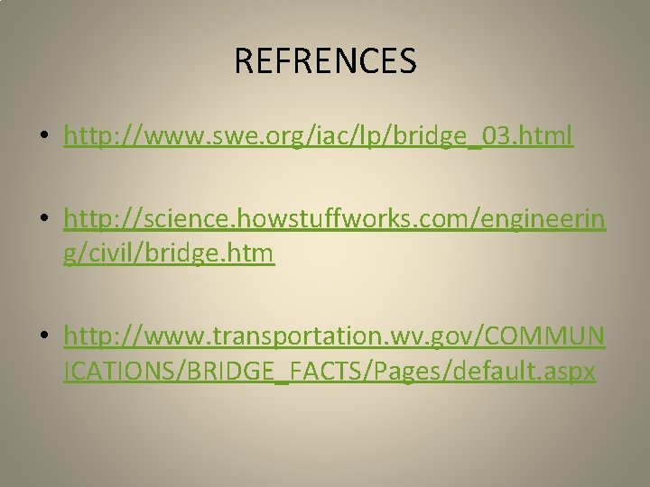 REFRENCES • http: //www. swe. org/iac/lp/bridge_03. html • http: //science. howstuffworks. com/engineerin g/civil/bridge. htm