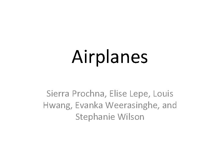 Airplanes Sierra Prochna, Elise Lepe, Louis Hwang, Evanka Weerasinghe, and Stephanie Wilson 