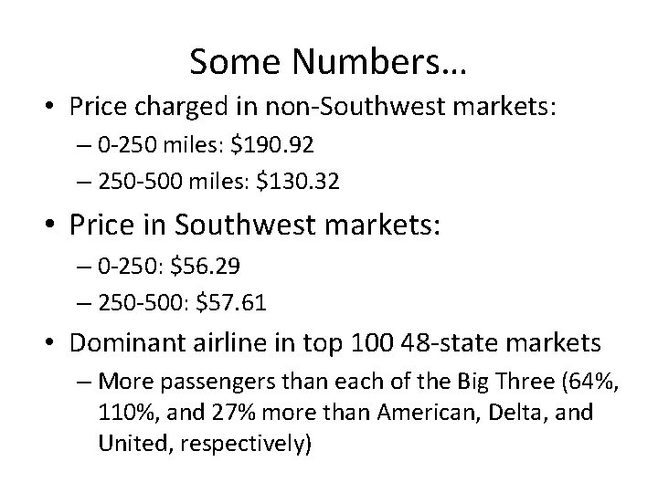 Some Numbers… • Price charged in non-Southwest markets: – 0 -250 miles: $190. 92