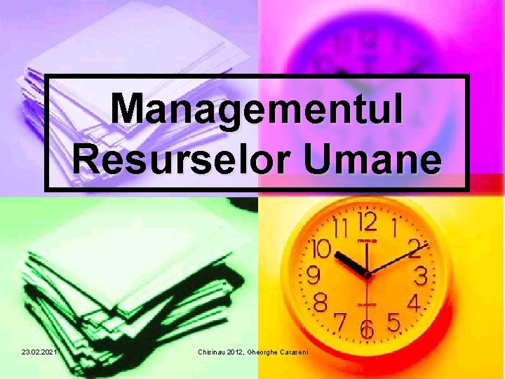 Managementul Resurselor Umane 23. 02. 2021 Chisinau 2012, Gheorghe Caraseni Managementul Resurselor Umane 23. 02. 2021 Chisinau 2012, Gheorghe Caraseni