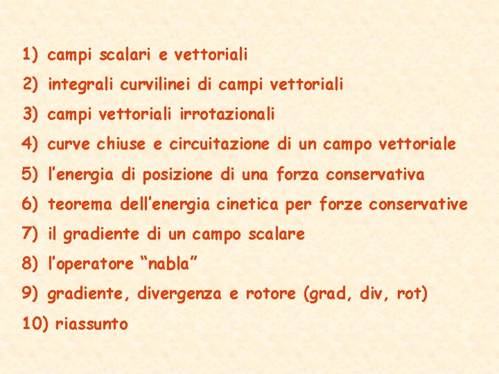 1) campi scalari e vettoriali 2) integrali curvilinei di campi vettoriali 3) campi vettoriali