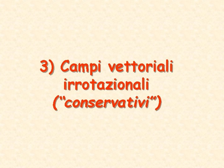 3) Campi vettoriali irrotazionali (“conservativi”) 