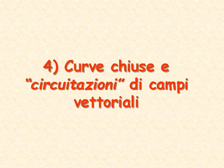 4) Curve chiuse e “circuitazioni” di campi vettoriali 