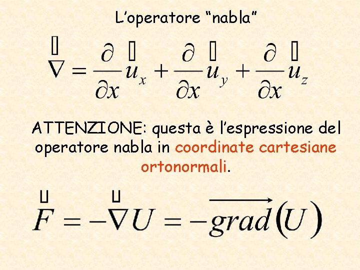 L’operatore “nabla” ATTENZIONE: questa è l’espressione del operatore nabla in coordinate cartesiane ortonormali. 