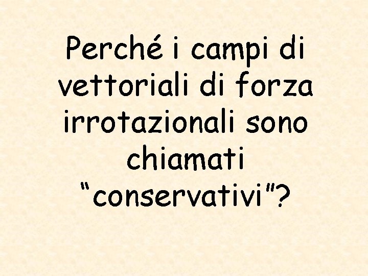 Perché i campi di vettoriali di forza irrotazionali sono chiamati “conservativi”? 