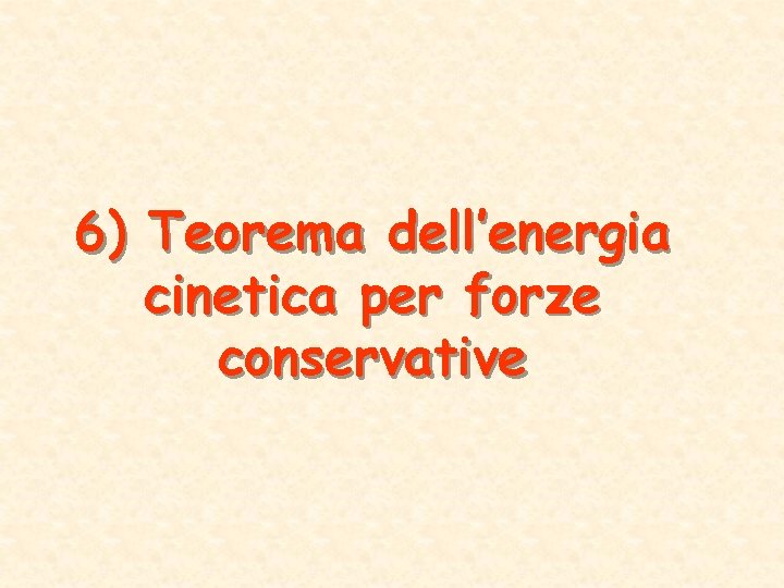 6) Teorema dell’energia cinetica per forze conservative 