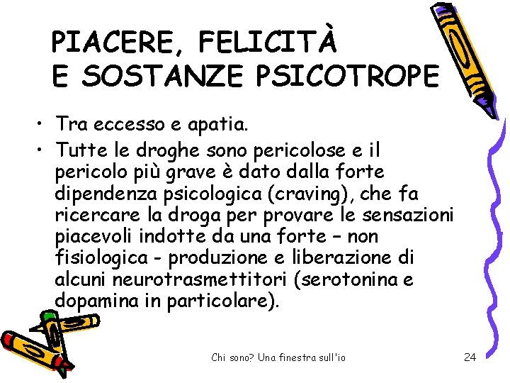 PIACERE, FELICITÀ E SOSTANZE PSICOTROPE • Tra eccesso e apatia. • Tutte le droghe