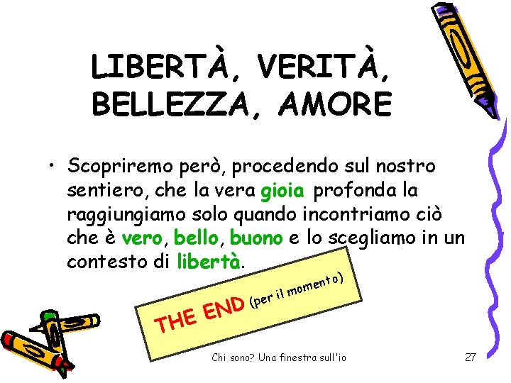 LIBERTÀ, VERITÀ, BELLEZZA, AMORE • Scopriremo però, procedendo sul nostro sentiero, che la vera